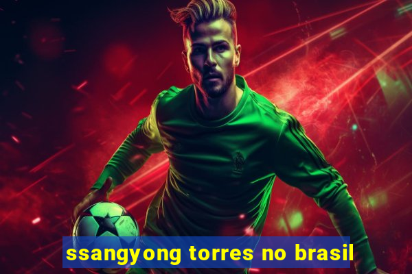 ssangyong torres no brasil